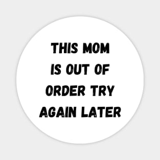 This Mom Is Out Of Order Try Again Later. Mom Life Magnet